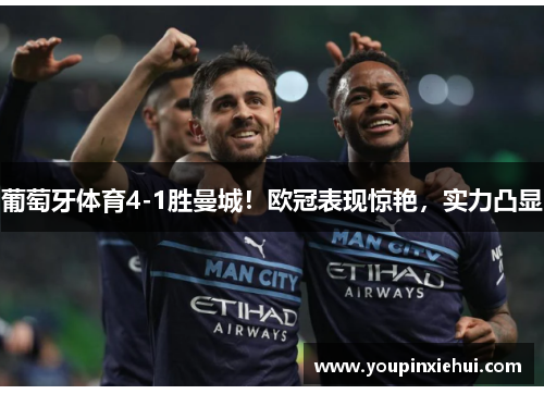 葡萄牙体育4-1胜曼城！欧冠表现惊艳，实力凸显